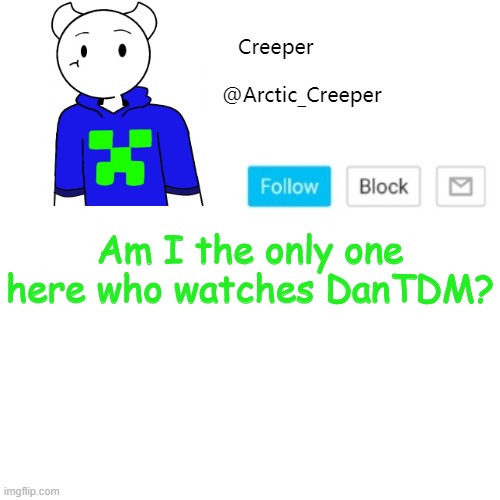 Am I the only one here who watches DanTDM? | image tagged in creeper's announcement template | made w/ Imgflip meme maker