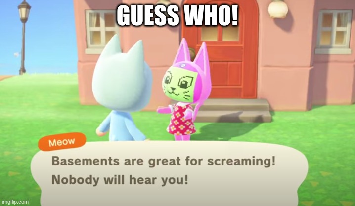 In a mod by the youtuber kkclue, Meow is brought to Animal Crossing New Horizons! Here's the link: https://gamebanana.com/skins/ | GUESS WHO! | image tagged in animal crossing,animal crossing new horizons,mods | made w/ Imgflip meme maker