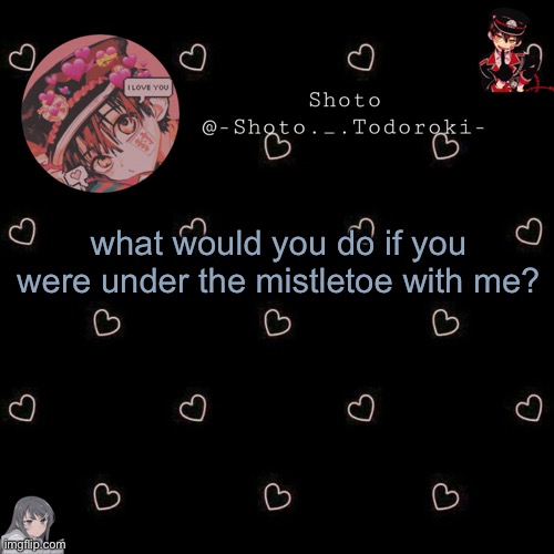 shoto 4 | what would you do if you were under the mistletoe with me? | image tagged in shoto 4 | made w/ Imgflip meme maker