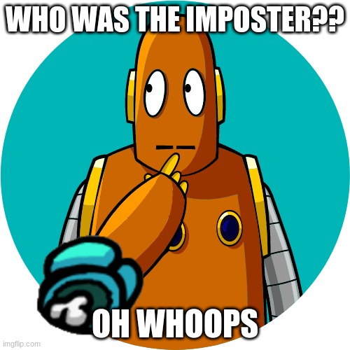 WHO WAS THE IMPOSTER?? OH WHOOPS | image tagged in dear tim and moby | made w/ Imgflip meme maker