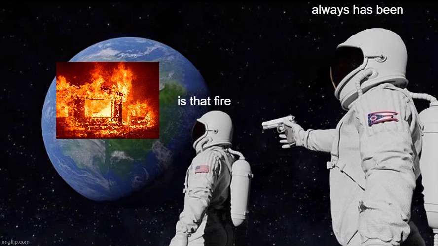 california fires | always has been; is that fire | image tagged in memes,always has been | made w/ Imgflip meme maker