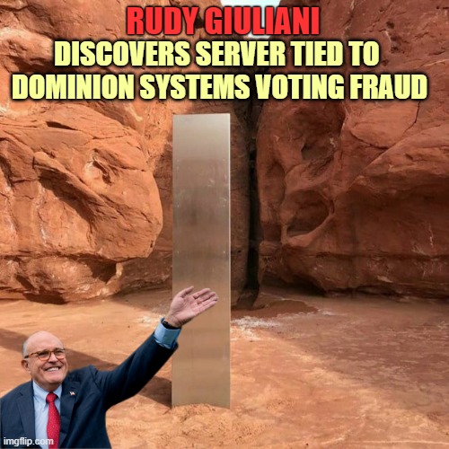 Mystery Utah Monolith | RUDY GIULIANI; DISCOVERS SERVER TIED TO 
DOMINION SYSTEMS VOTING FRAUD | image tagged in rudy giuliani,voter fraud,election 2020,conspiracy theory,monolith,utah | made w/ Imgflip meme maker