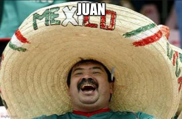 mexican word of the day | JUAN | image tagged in mexican word of the day | made w/ Imgflip meme maker