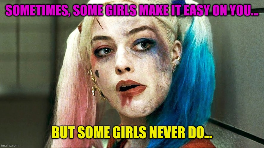 Sometimes, some girls make it easy on you... But some girls never do... | SOMETIMES, SOME GIRLS MAKE IT EASY ON YOU... BUT SOME GIRLS NEVER DO... | image tagged in halloween crazy lady,crazy girlfriend,girlfriend,girl,crazy lady,crazy | made w/ Imgflip meme maker