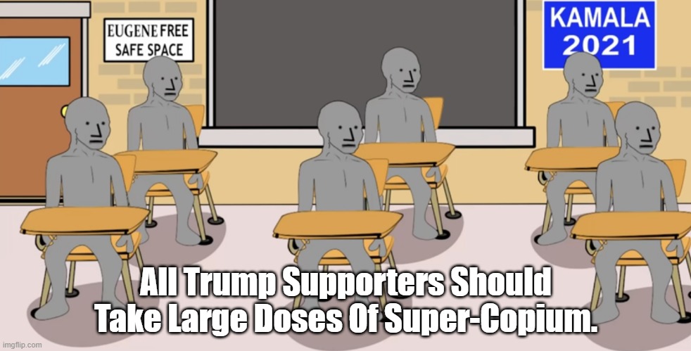 All Trump Supporters Should Take Large Doses Of Super-Copium. | made w/ Imgflip meme maker
