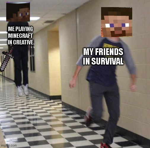 floating boy chasing running boy | ME PLAYING MINECRAFT IN CREATIVE; MY FRIENDS IN SURVIVAL | image tagged in floating boy chasing running boy | made w/ Imgflip meme maker