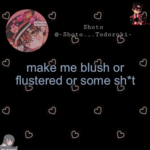 shoto 4 | make me blush or flustered or some sh*t | image tagged in shoto 4 | made w/ Imgflip meme maker