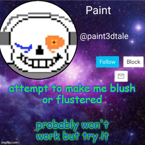 I bet it'll fail | attempt to make me blush
or flustered; probably won't work but try it | image tagged in paint announces | made w/ Imgflip meme maker