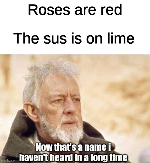 Obi Wan Kenobi |  Roses are red; The sus is on lime; Now that's a name i haven't heard in a long time | image tagged in memes,obi wan kenobi,funny,lime | made w/ Imgflip meme maker