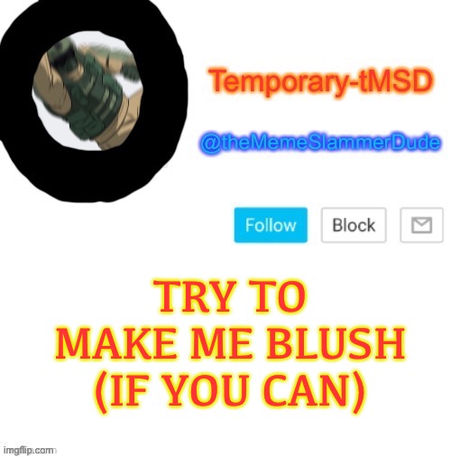 Lol | TRY TO MAKE ME BLUSH
(IF YOU CAN) | image tagged in temporary-tmsd announcement take 2,memes,funny,trend | made w/ Imgflip meme maker