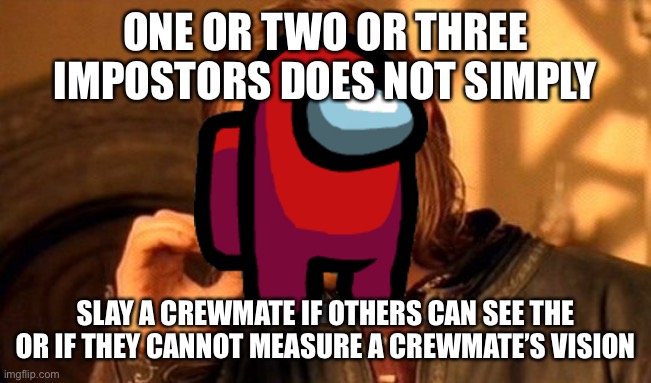 1,2, or 3 would not simply Impostor | ONE OR TWO OR THREE IMPOSTORS DOES NOT SIMPLY; SLAY A CREWMATE IF OTHERS CAN SEE THE OR IF THEY CANNOT MEASURE A CREWMATE’S VISION | image tagged in memes,one does not simply | made w/ Imgflip meme maker