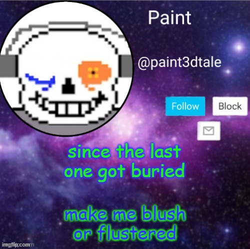 BETTER NOT GET BURIED | since the last one got buried; make me blush or flustered | image tagged in paint announces | made w/ Imgflip meme maker