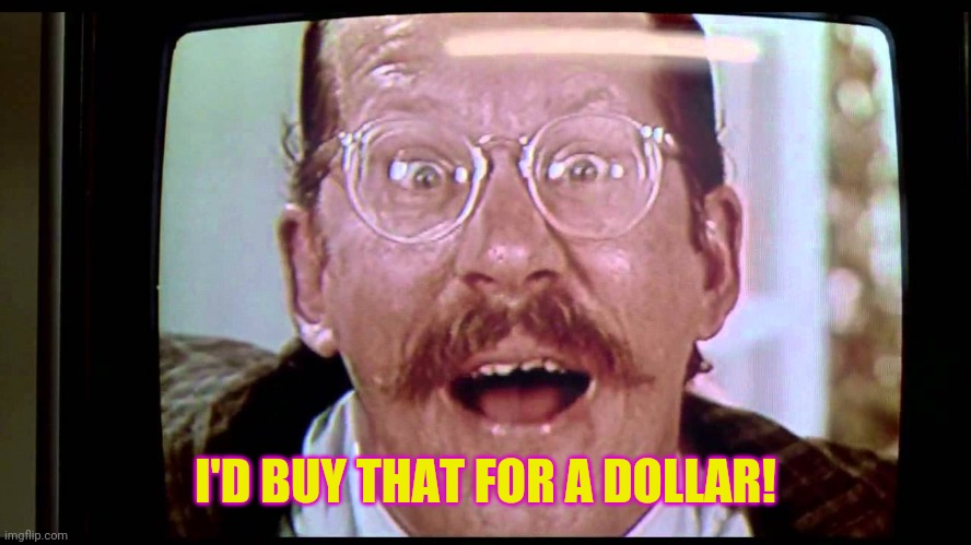 I'd buy THAT for a dollar! | I'D BUY THAT FOR A DOLLAR! | image tagged in i'd buy that for a dollar | made w/ Imgflip meme maker