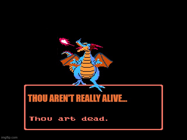 Dragon Warrior: Thou Art Dead | THOU AREN'T REALLY ALIVE... | image tagged in rpg,dragons,retro,dead | made w/ Imgflip meme maker