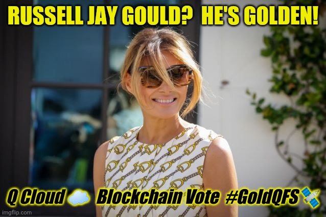 If Melania's Election Day Dress Could Speak - What's it Saying? #GoldQFS #Unhackable #BlockChainVote #NationalSecurity | RUSSELL JAY GOULD?  HE'S GOLDEN! Q Cloud ☁  Blockchain Vote  #GoldQFS🛰 | image tagged in q cloud gold qfs secure blockchain vote,melania trump meme,the golden rule,blockchain,national security | made w/ Imgflip meme maker