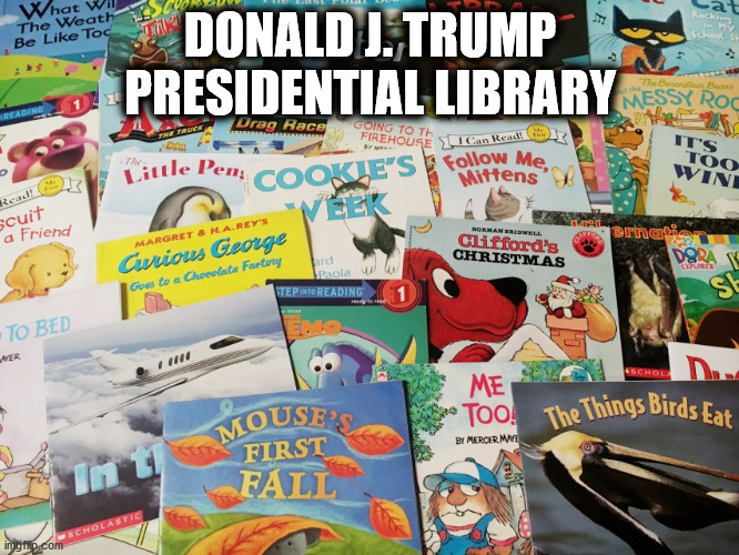 Presidential Library | DONALD J. TRUMP PRESIDENTIAL LIBRARY | image tagged in donald trump,presidents,libraries | made w/ Imgflip meme maker