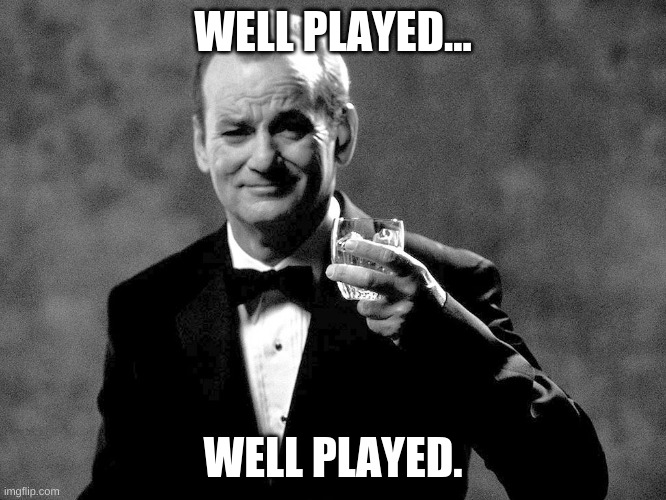 Bill Murray well played sir | WELL PLAYED... WELL PLAYED. | image tagged in bill murray well played sir | made w/ Imgflip meme maker