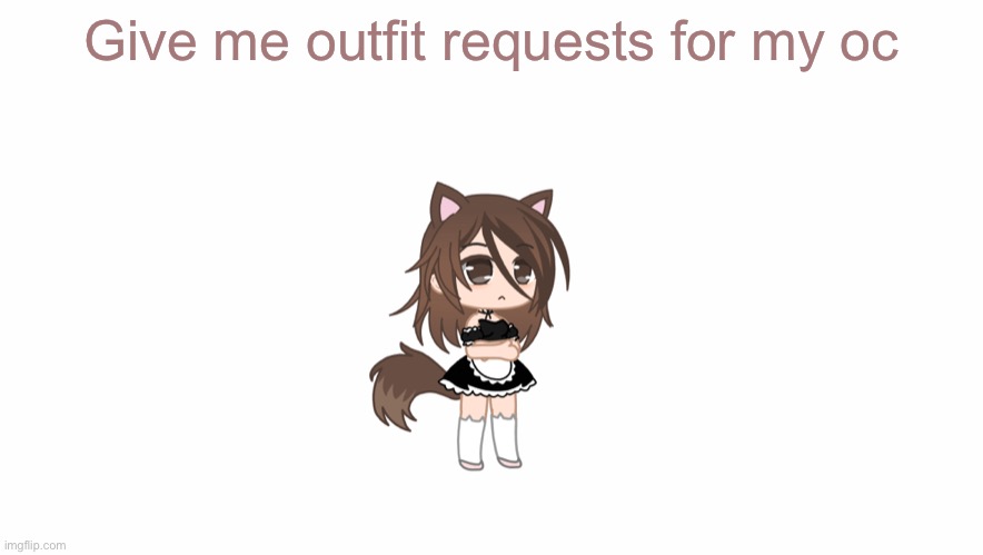 Give me outfit requests for my oc | made w/ Imgflip meme maker