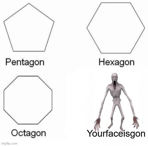096 | Yourfaceisgon | image tagged in memes,pentagon hexagon octagon,096 | made w/ Imgflip meme maker