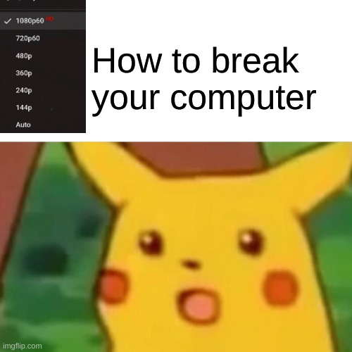 Surprised Pikachu | How to break your computer | image tagged in memes,surprised pikachu | made w/ Imgflip meme maker
