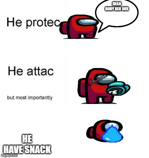 He protec he attac but most importantly | DEAD BODY BLU SUS; HE HAVE SNACK | made w/ Imgflip meme maker
