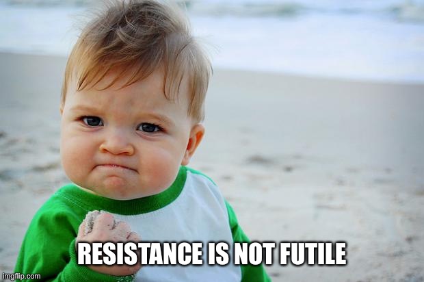 Baby Fist Pump | RESISTANCE IS NOT FUTILE | image tagged in baby fist pump | made w/ Imgflip meme maker