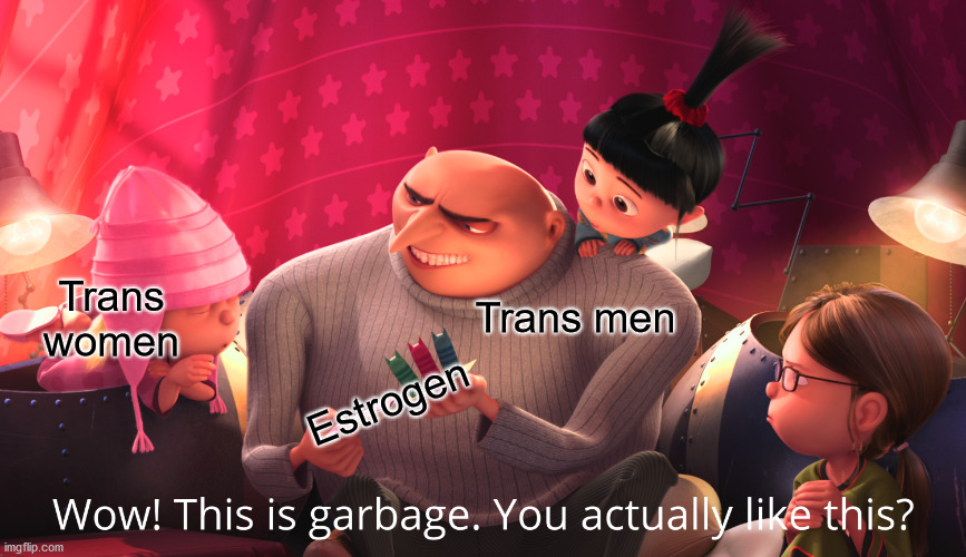I can give away mine | Trans women; Trans men; Estrogen | image tagged in wow this is garbage you actually like this | made w/ Imgflip meme maker