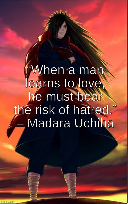 Weekly Naruto Quote #1 | “When a man learns to love, he must bear the risk of hatred.” – Madara Uchiha | image tagged in naruto,naruto shippuden,inspirational quote,quote | made w/ Imgflip meme maker
