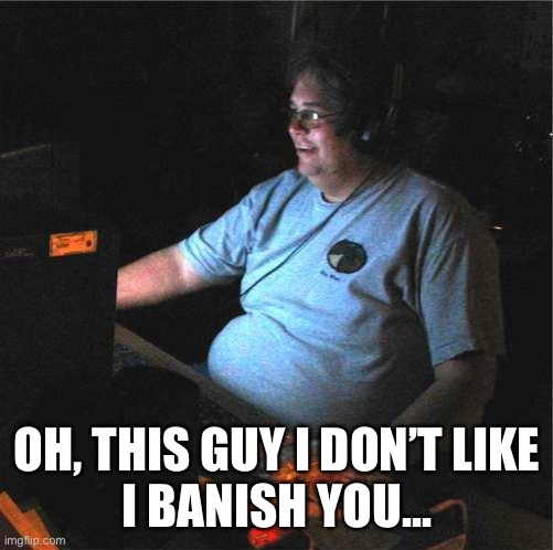 fat guy computer | OH, THIS GUY I DON’T LIKE
I BANISH YOU... | image tagged in fat guy computer | made w/ Imgflip meme maker