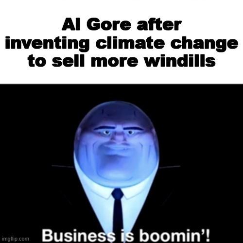 This will be interpreted amusingly, I'm sure | Al Gore after inventing climate change to sell more windills | image tagged in kingpin business is boomin' | made w/ Imgflip meme maker