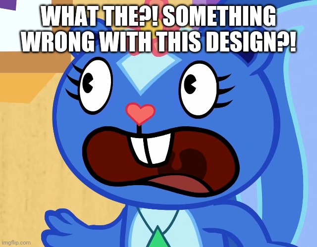 WHAT THE?! SOMETHING WRONG WITH THIS DESIGN?! | made w/ Imgflip meme maker