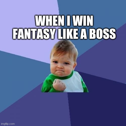 fantasy | WHEN I WIN FANTASY LIKE A BOSS | image tagged in memes,success kid | made w/ Imgflip meme maker