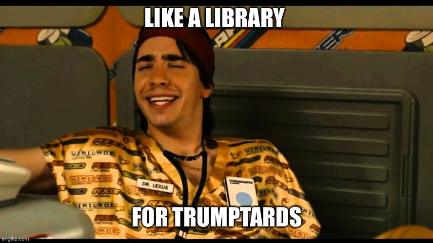 LIKE A LIBRARY FOR TRUMPTARDS | made w/ Imgflip meme maker