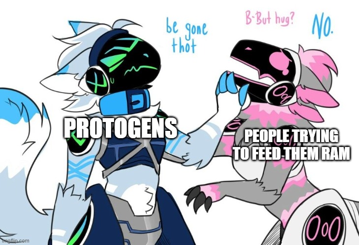 protogen meme | PEOPLE TRYING TO FEED THEM RAM; PROTOGENS | image tagged in protogen meme | made w/ Imgflip meme maker