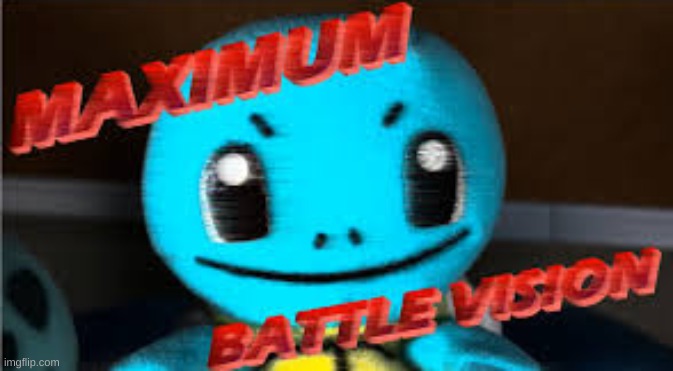 Maximum Battle Vision | image tagged in maximum battle vision | made w/ Imgflip meme maker