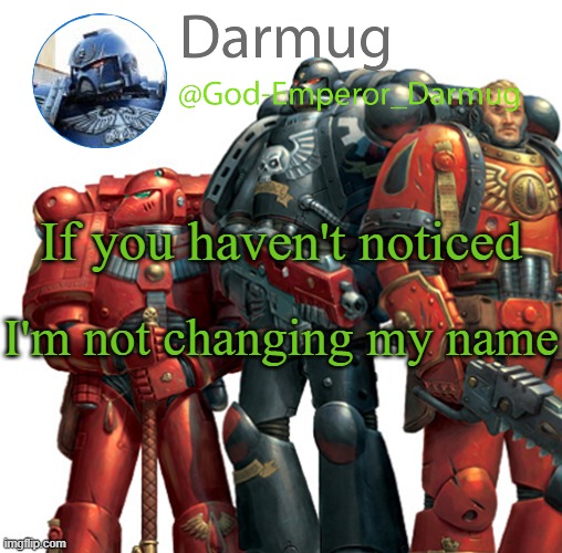 Darmug announcement | If you haven't noticed; I'm not changing my name | image tagged in darmug announcement | made w/ Imgflip meme maker