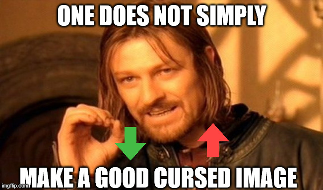 One Does Not Simply | ONE DOES NOT SIMPLY; MAKE A GOOD CURSED IMAGE | image tagged in memes,one does not simply | made w/ Imgflip meme maker