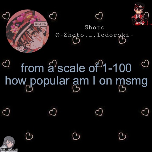 shoto 4 | from a scale of 1-100
how popular am I on msmg | image tagged in shoto 4 | made w/ Imgflip meme maker