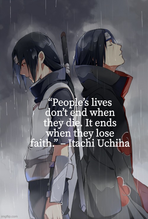 im shit-posting  all these quote things i made a year ago | “People’s lives don’t end when they die. It ends when they lose faith.” – Itachi Uchiha | made w/ Imgflip meme maker
