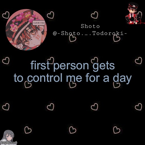 no creeper and shiyu and halfwhit | first person gets to control me for a day | image tagged in shoto 4 | made w/ Imgflip meme maker