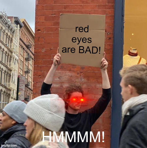 red eyes are BAD! HMMMM! | image tagged in memes,guy holding cardboard sign | made w/ Imgflip meme maker