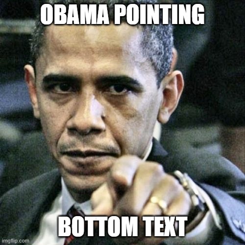 Obama pointing | OBAMA POINTING; BOTTOM TEXT | image tagged in memes,pissed off obama | made w/ Imgflip meme maker