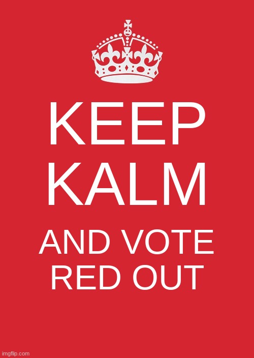 lol | KEEP KALM; AND VOTE RED OUT | image tagged in memes,keep calm and carry on red | made w/ Imgflip meme maker