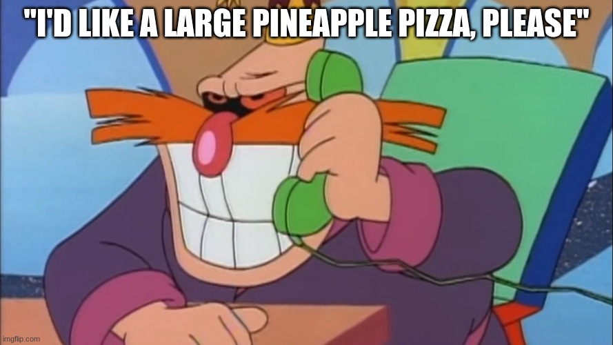 Someone stop this man | "I'D LIKE A LARGE PINEAPPLE PIZZA, PLEASE" | image tagged in phone robotnik,memes,that's the evilest thing i can imagine,funny | made w/ Imgflip meme maker