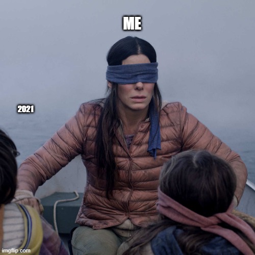 who knows buds | ME; 2021 | image tagged in memes,bird box,2021,in the future,random | made w/ Imgflip meme maker