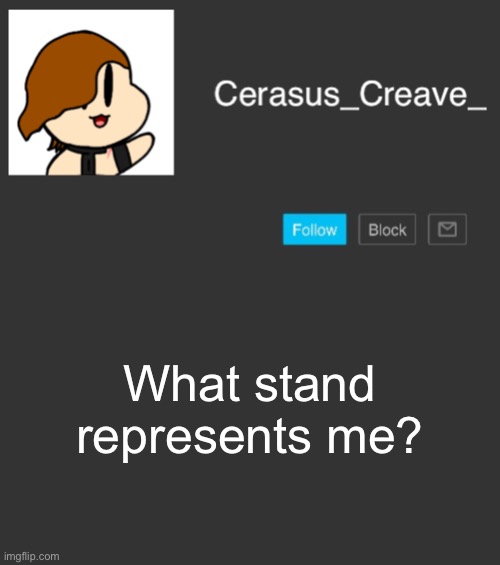 Kinda following a trend | What stand represents me? | image tagged in cerasus_creave_ announcement | made w/ Imgflip meme maker