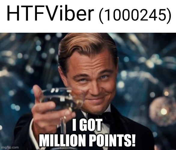I finally Have IT!!! |  I GOT MILLION POINTS! | image tagged in memes,leonardo dicaprio cheers | made w/ Imgflip meme maker