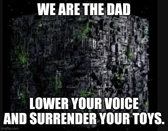 WE ARE THE DAD; LOWER YOUR VOICE AND SURRENDER YOUR TOYS. | made w/ Imgflip meme maker