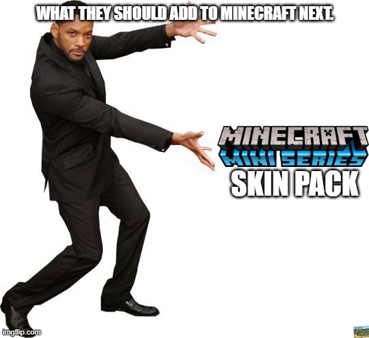 Minecraft Mini Series Skin Pack | WHAT THEY SHOULD ADD TO MINECRAFT NEXT. SKIN PACK | image tagged in tada will smith,minecraft,minecraft mini series,will smith | made w/ Imgflip meme maker