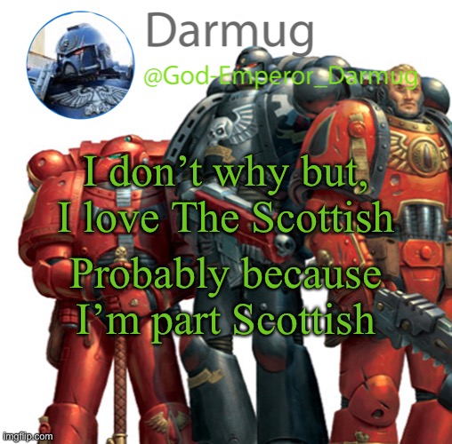 Darmug announcement | I don’t why but, I love The Scottish; Probably because I’m part Scottish | image tagged in darmug announcement | made w/ Imgflip meme maker